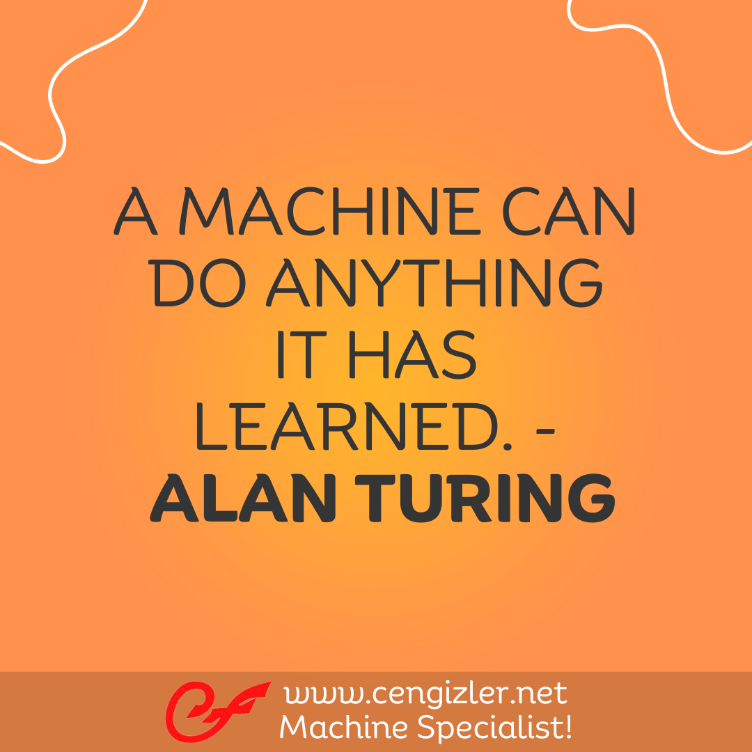 31 A machine can do anything it has learned. - Alan Turing